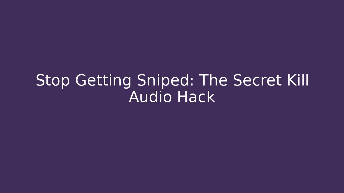 Stop Getting Sniped: The Secret Kill Audio Hack