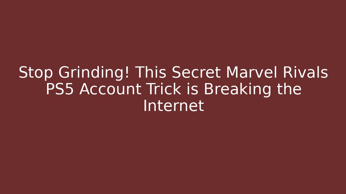 Stop Grinding! This Secret Marvel Rivals PS5 Account Trick is Breaking the Internet