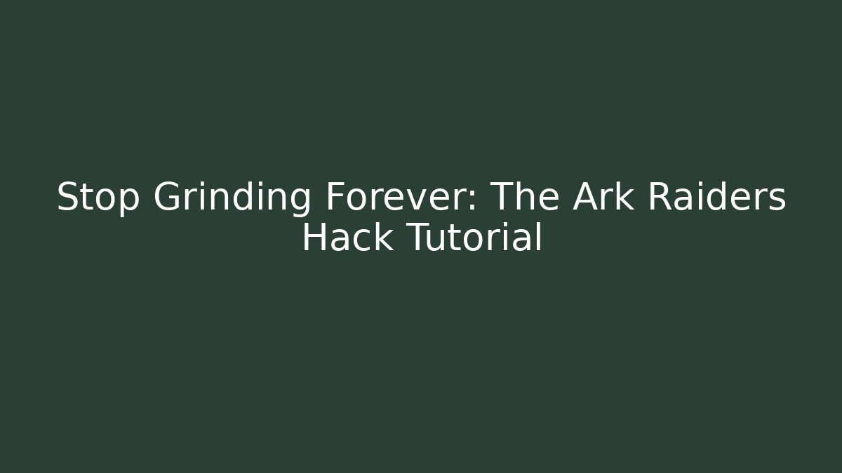 Stop Grinding Forever: The Ark Raiders Hack Tutorial