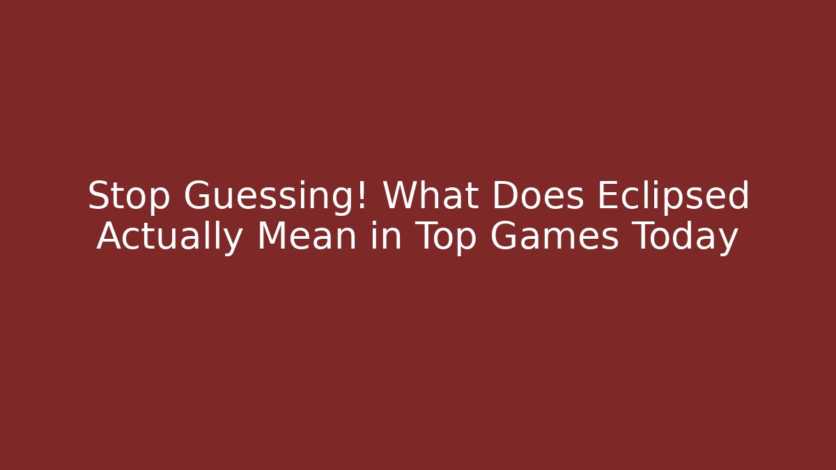 Stop Guessing! What Does Eclipsed Actually Mean in Top Games Today - The Family Holidays