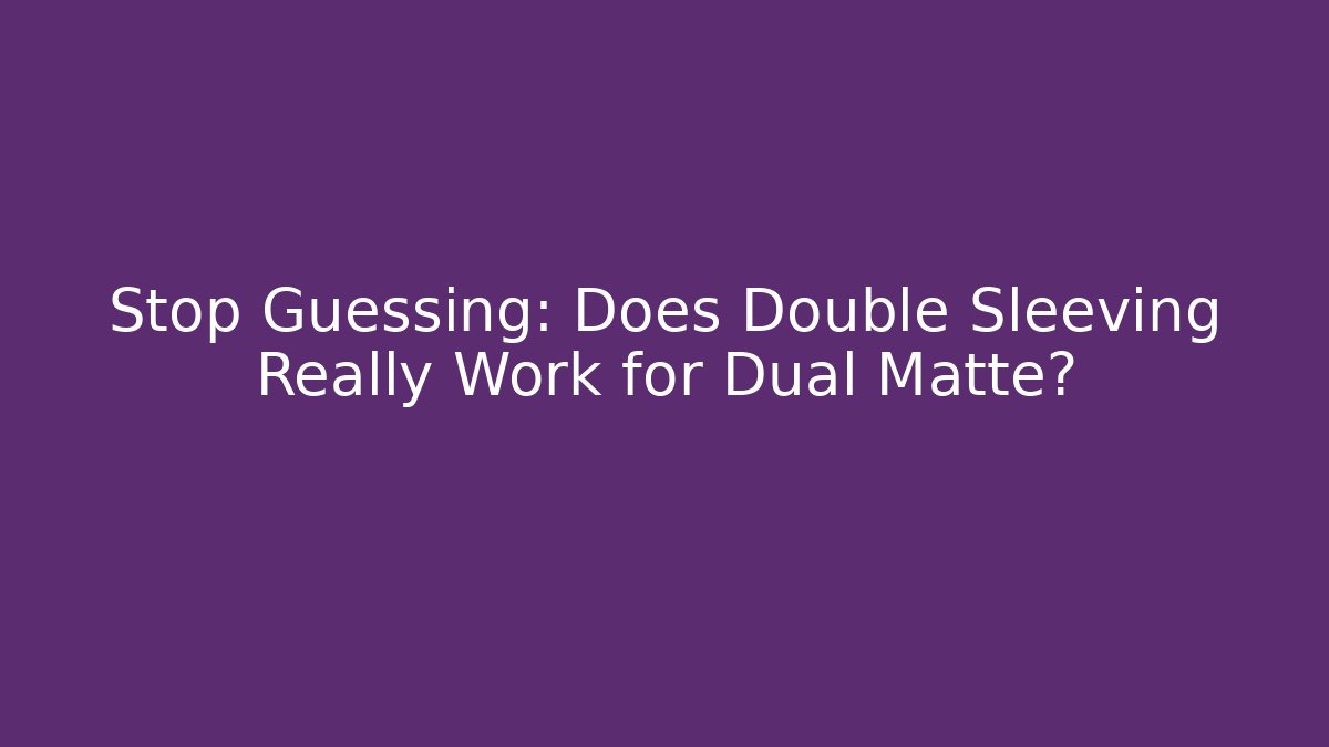 Stop Guessing: Does Double Sleeving Really Work for Dual Matte? - The Family Holidays