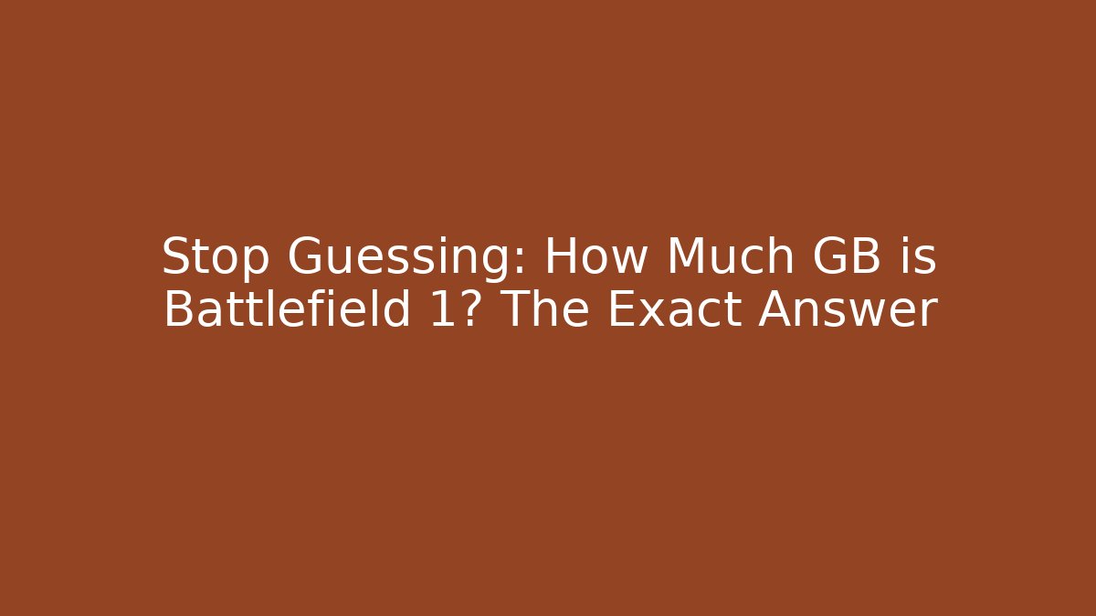 Stop Guessing: How Much GB is Battlefield 1? The Exact Answer - The Family Holidays
