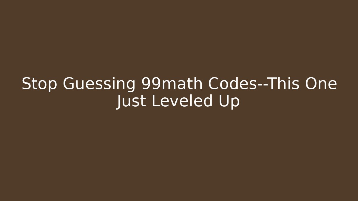 Stop Guessing 99math Codes—This One Just Leveled Up