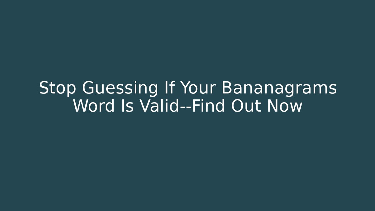 Stop Guessing If Your Bananagrams Word Is Valid—Find Out Now