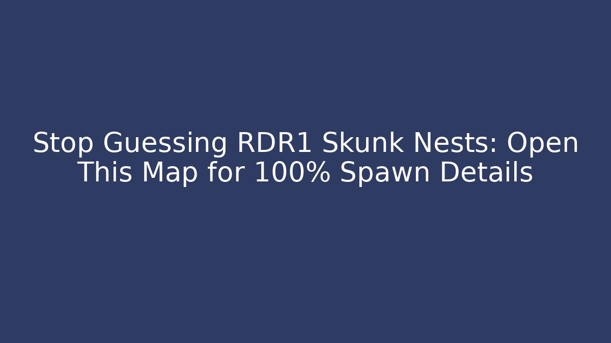 Stop Guessing RDR1 Skunk Nests: Open This Map for 100% Spawn Details