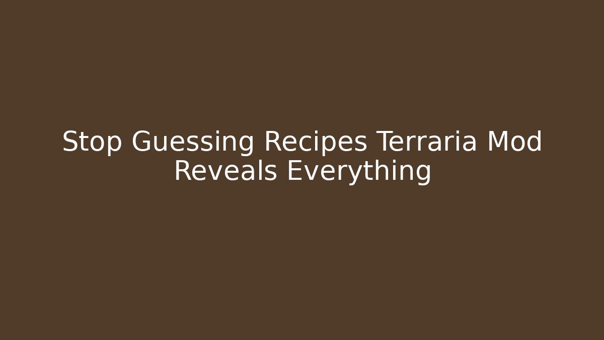 Stop Guessing Recipes Terraria Mod Reveals Everything