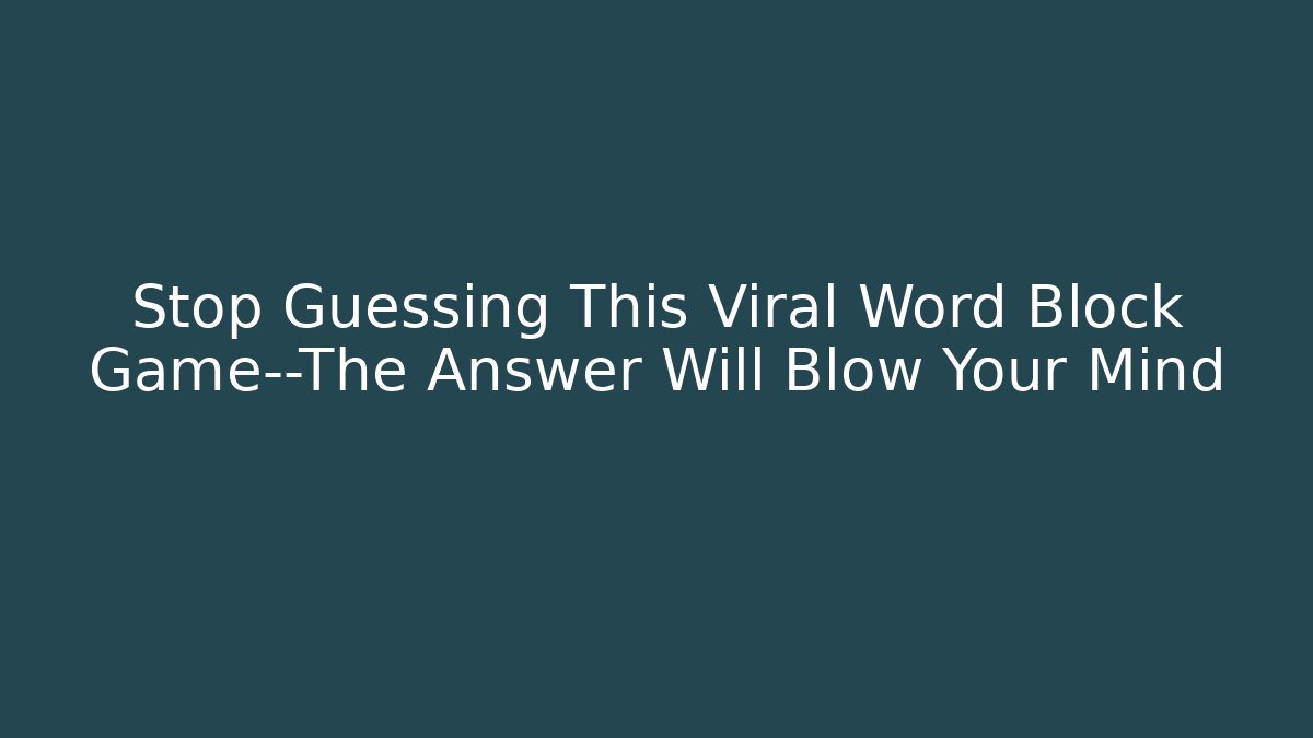Stop Guessing This Viral Word Block Game—The Answer Will Blow Your Mind