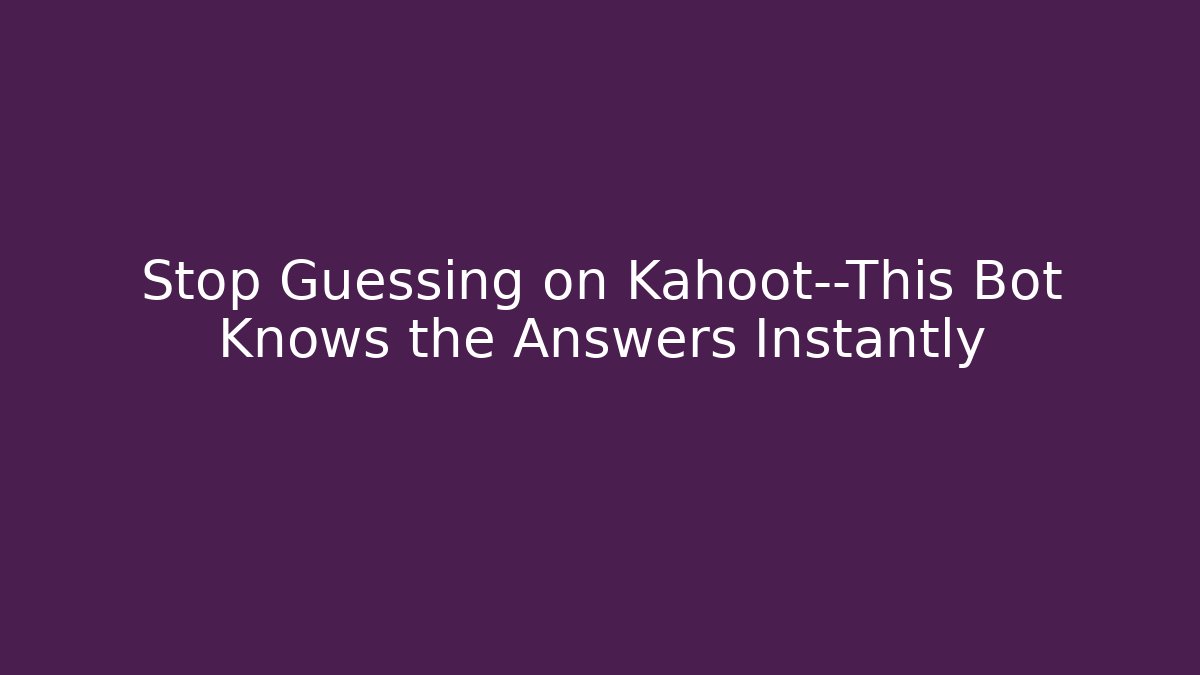 Stop Guessing on Kahoot—This Bot Knows the Answers Instantly