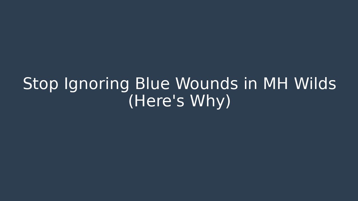 Stop Ignoring Blue Wounds in MH Wilds (Here’s Why)