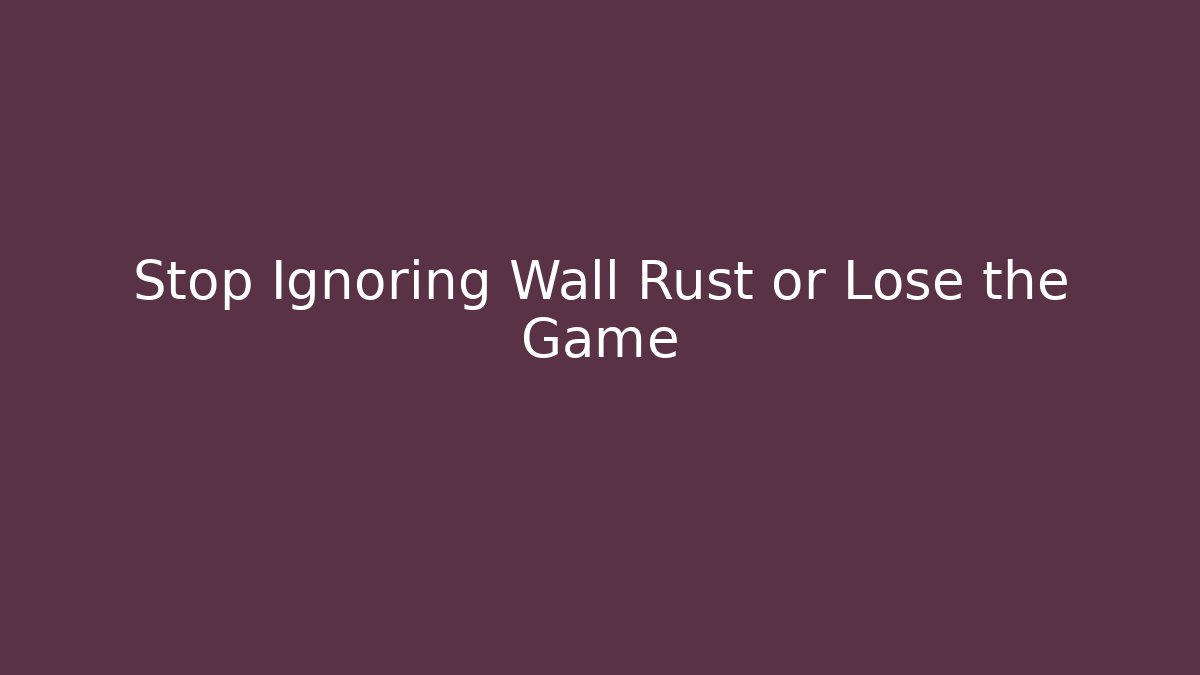 Stop Ignoring Wall Rust or Lose the Game - The Family Holidays