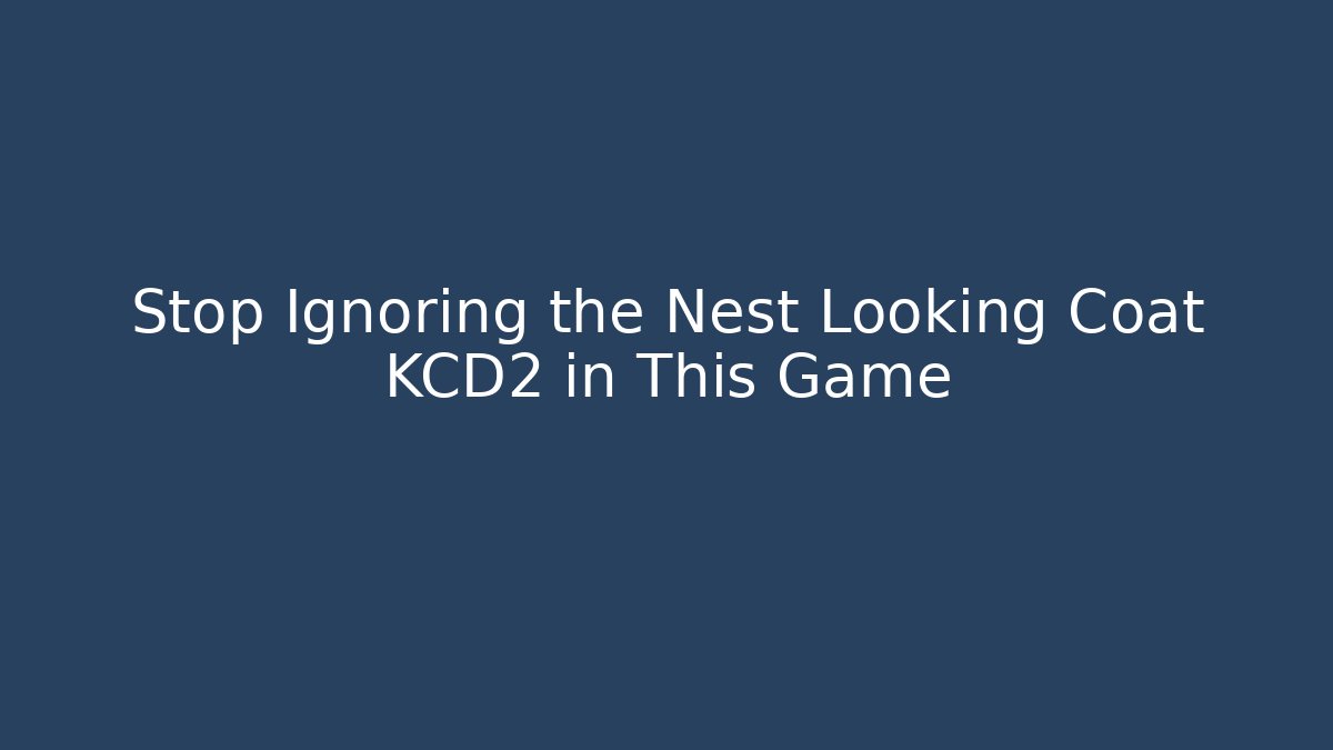 Stop Ignoring the Nest Looking Coat KCD2 in This Game - The Family Holidays