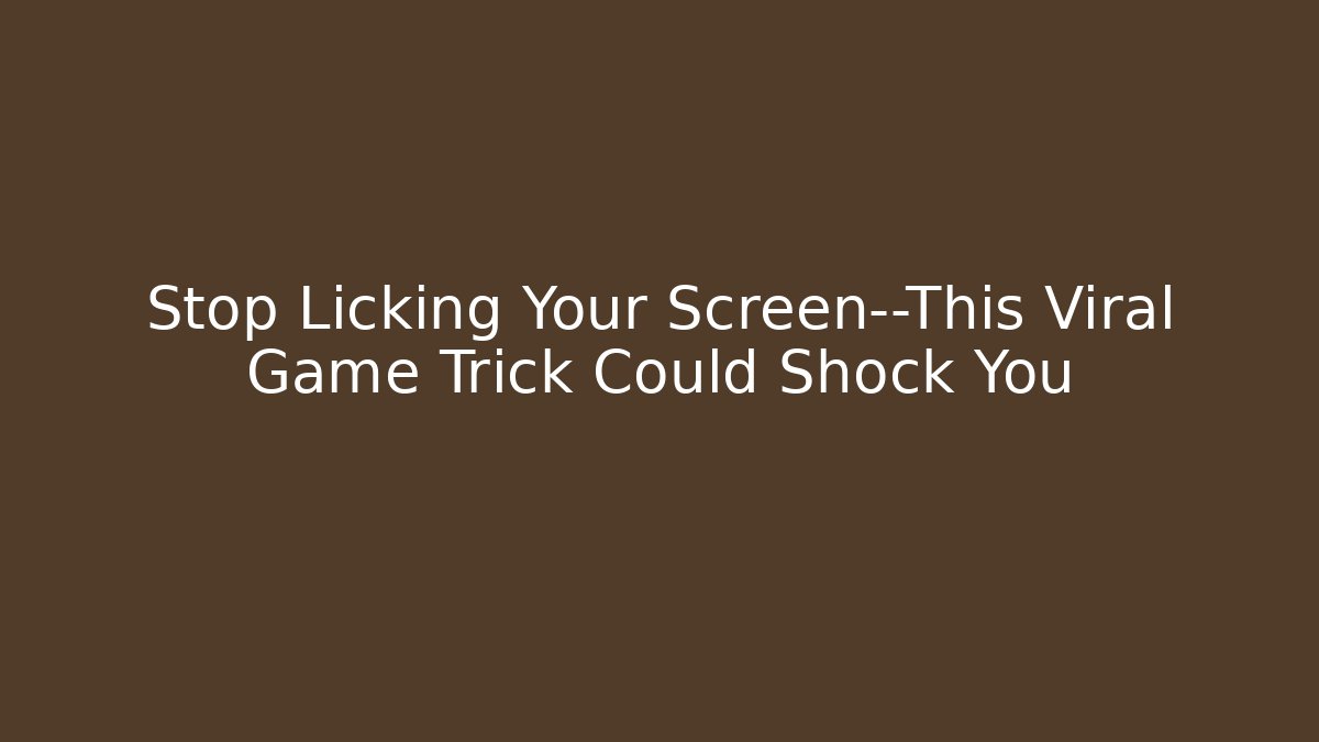 Stop Licking Your Screen—This Viral Game Trick Could Shock You