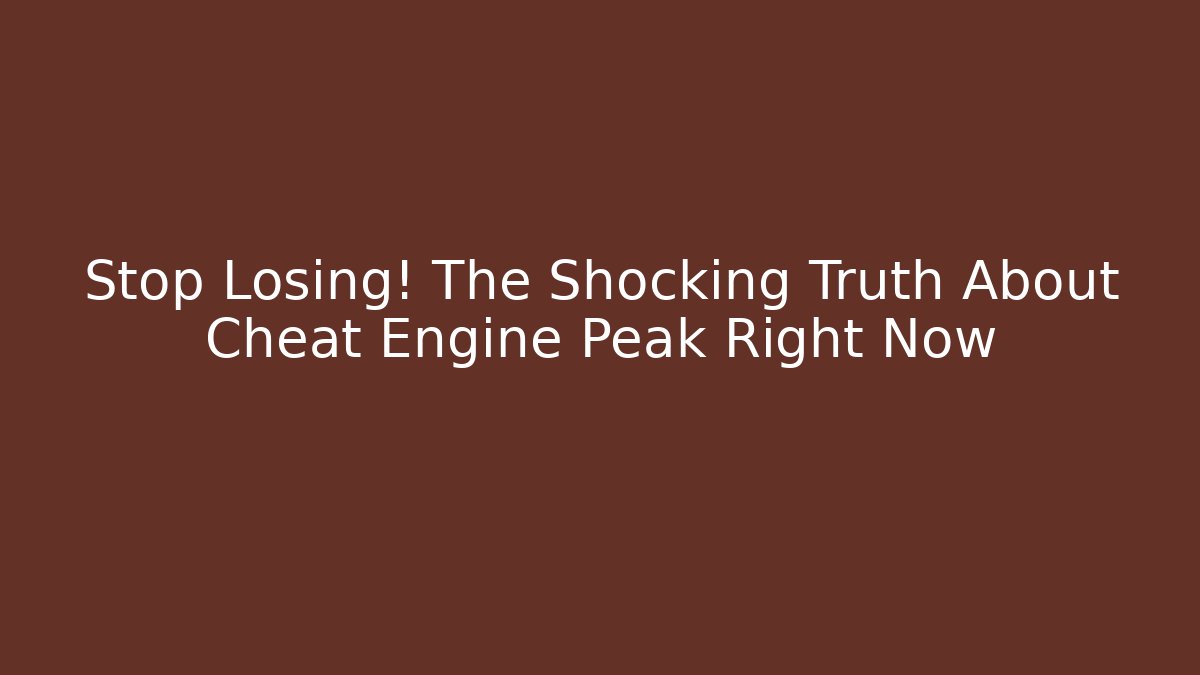 Stop Losing! The Shocking Truth About Cheat Engine Peak Right Now