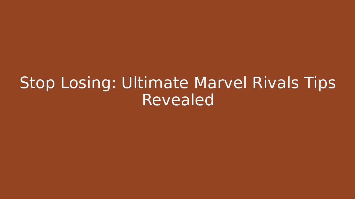 Stop Losing: Ultimate Marvel Rivals Tips Revealed - The Family Holidays