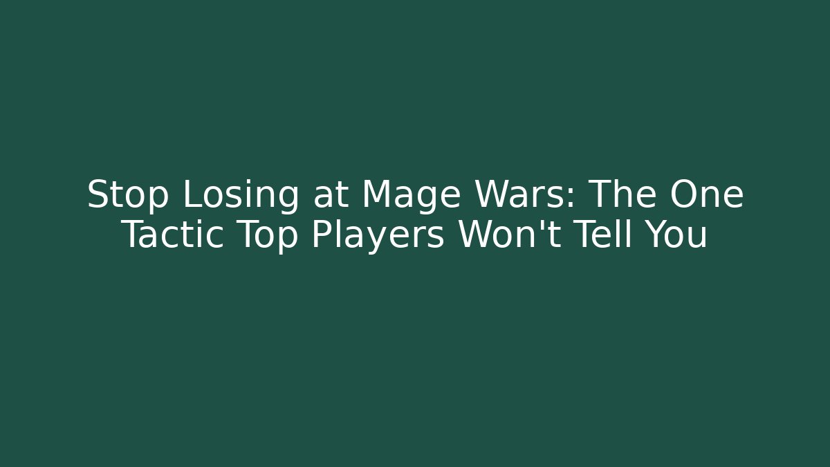 Stop Losing at Mage Wars: The One Tactic Top Players Won’t Tell You