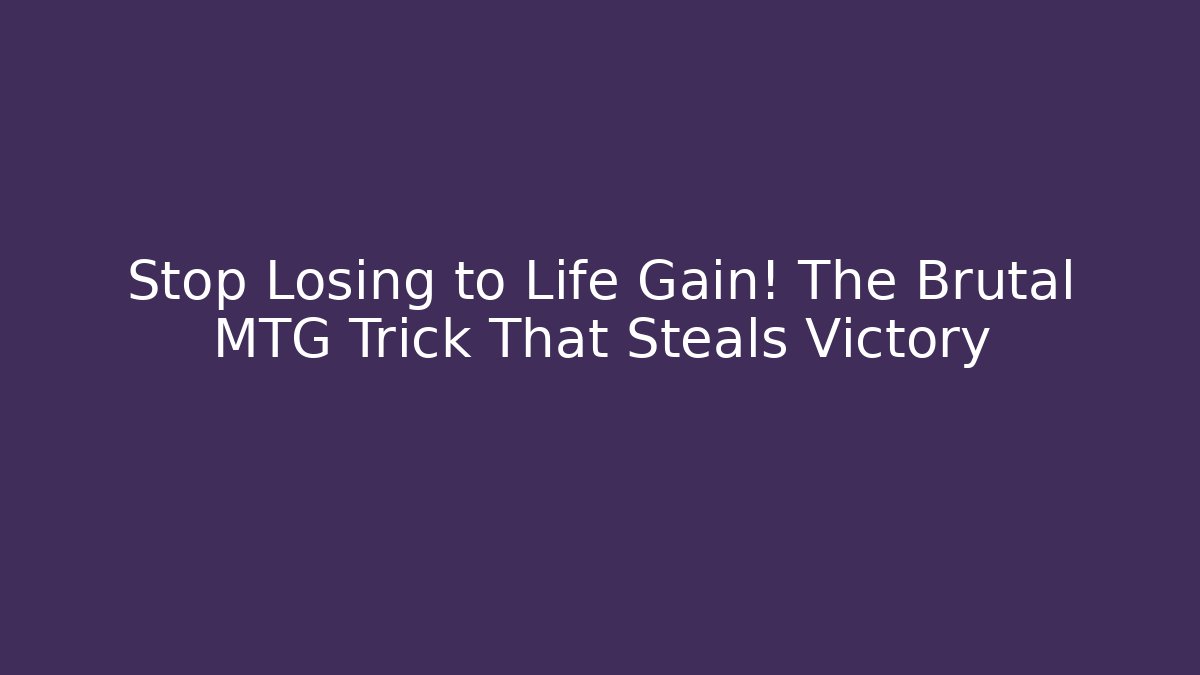 Stop Losing to Life Gain! The Brutal MTG Trick That Steals Victory