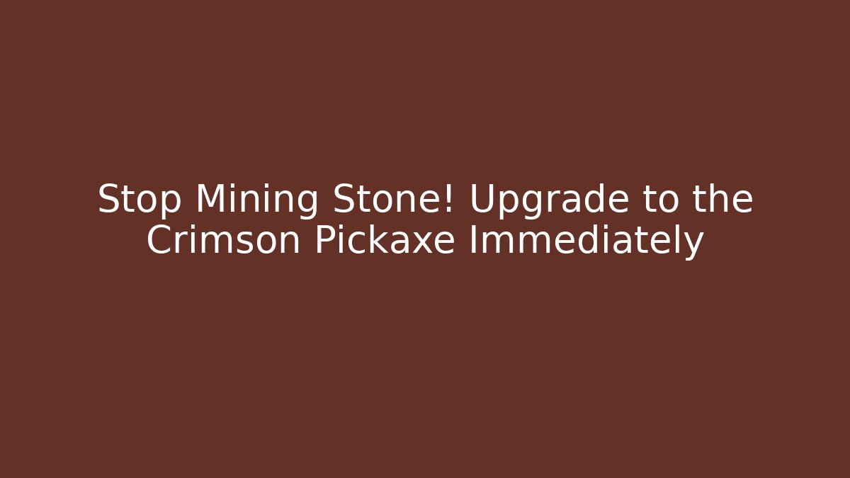 Stop Mining Stone! Upgrade to the Crimson Pickaxe Immediately - The Family Holidays