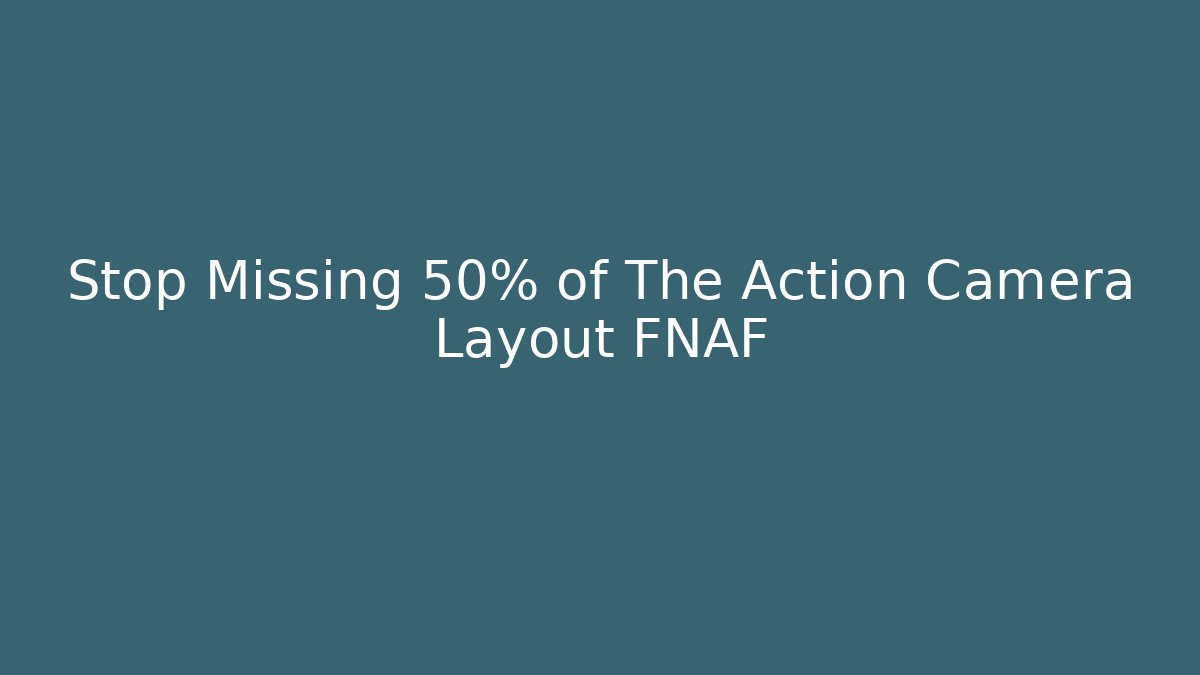 Stop Missing 50% of The Action Camera Layout FNAF
