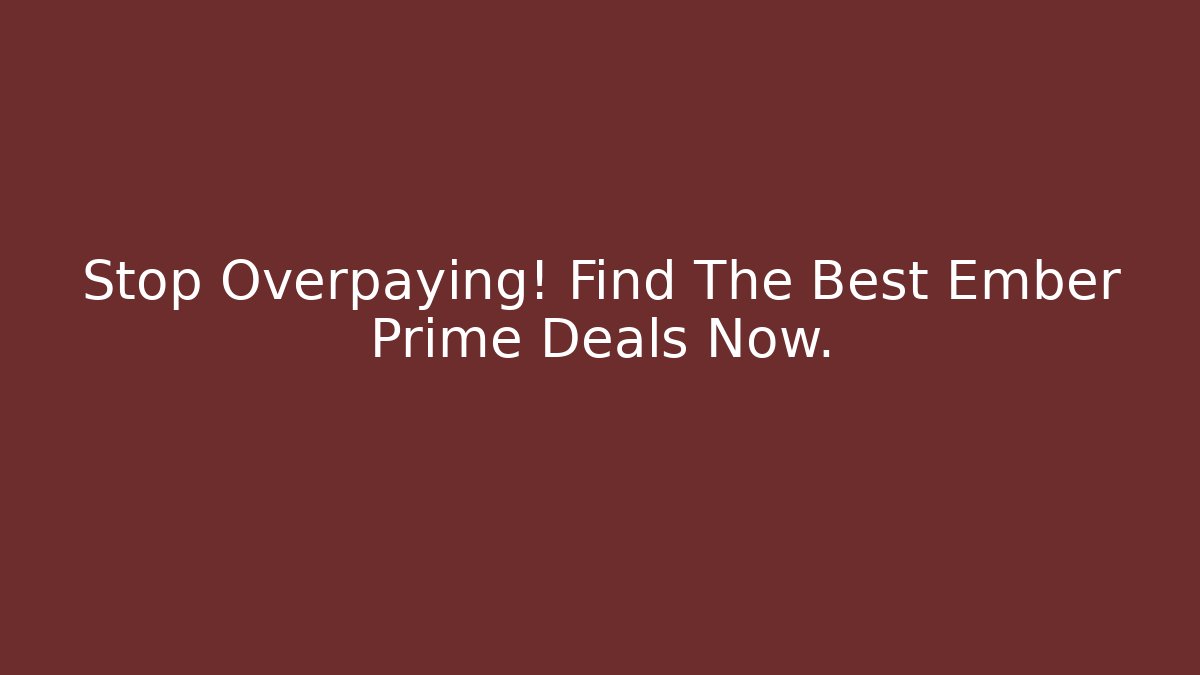 Stop Overpaying! Find The Best Ember Prime Deals Now.