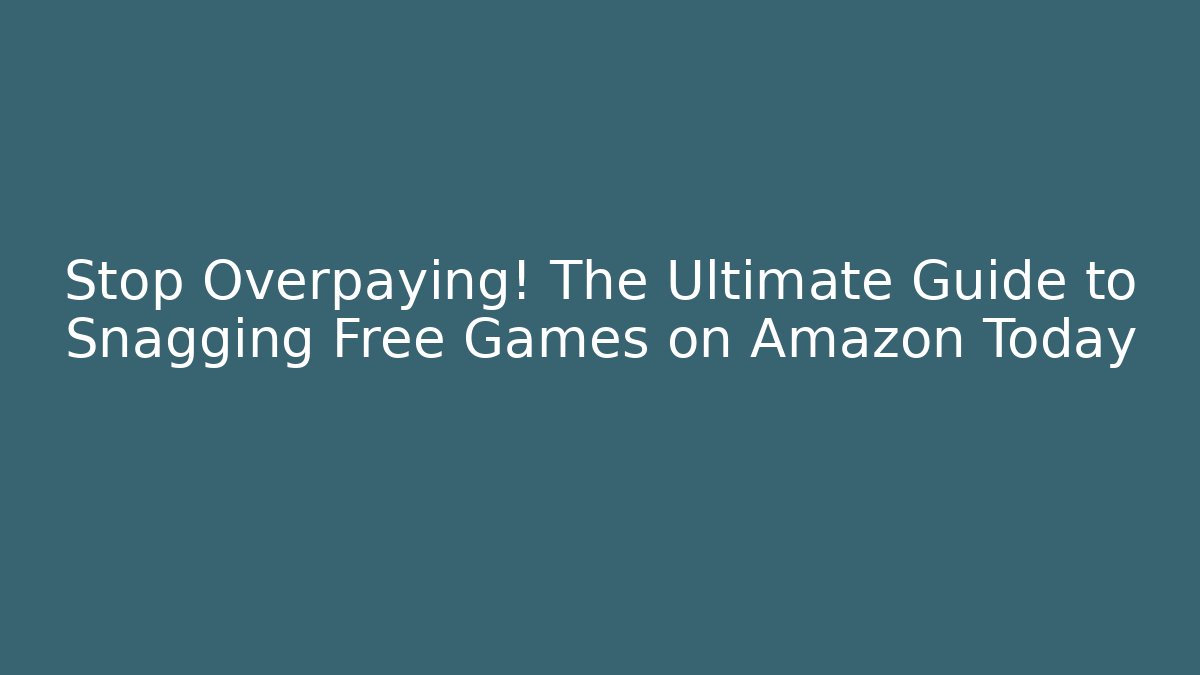 Stop Overpaying! The Ultimate Guide to Snagging Free Games on Amazon Today