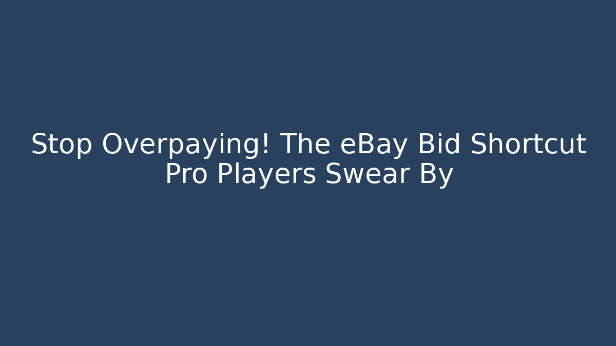 Stop Overpaying! The eBay Bid Shortcut Pro Players Swear By
