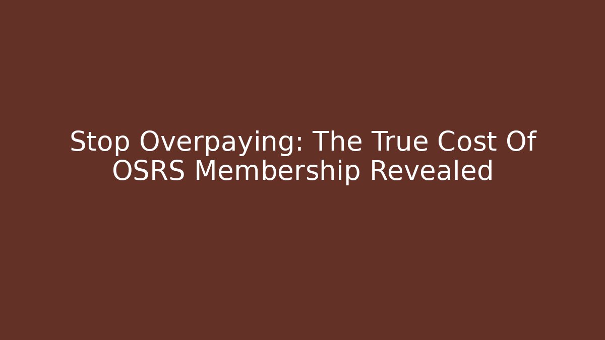 Stop Overpaying: The True Cost Of OSRS Membership Revealed