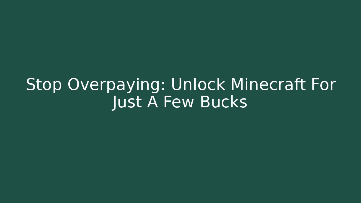 Stop Overpaying: Unlock Minecraft For Just A Few Bucks