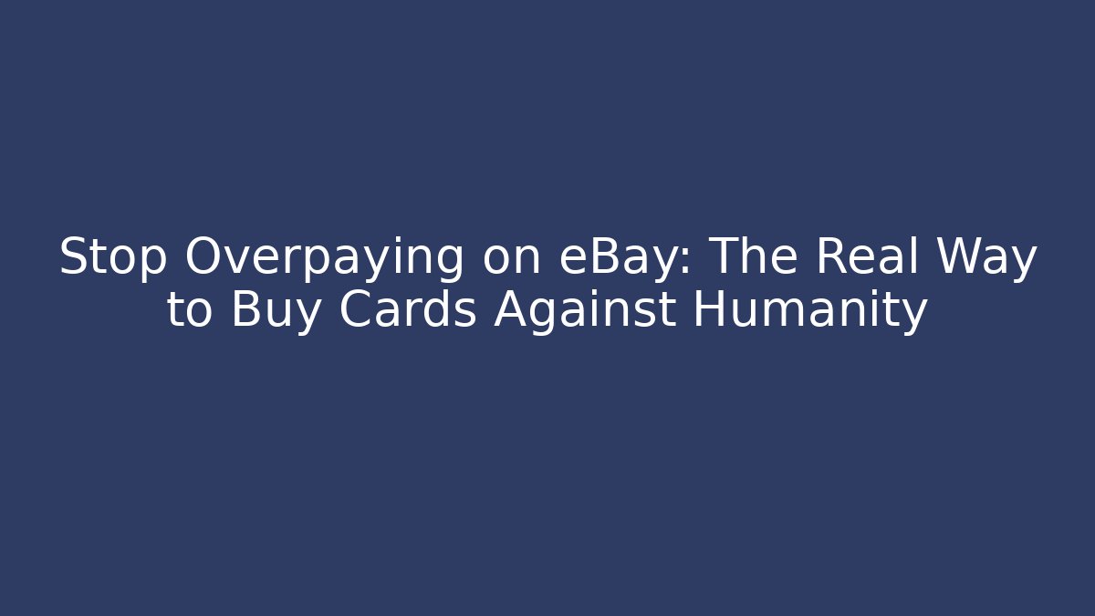 Stop Overpaying on eBay: The Real Way to Buy Cards Against Humanity