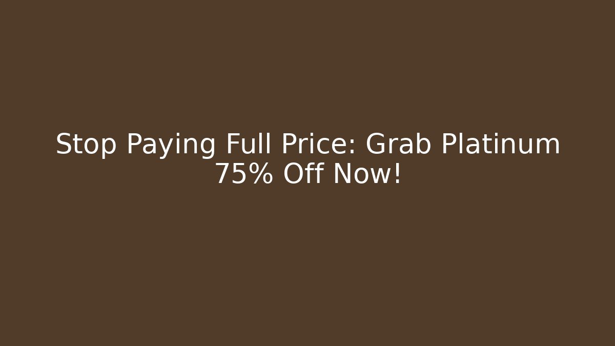 Stop Paying Full Price: Grab Platinum 75% Off Now! - The Family Holidays