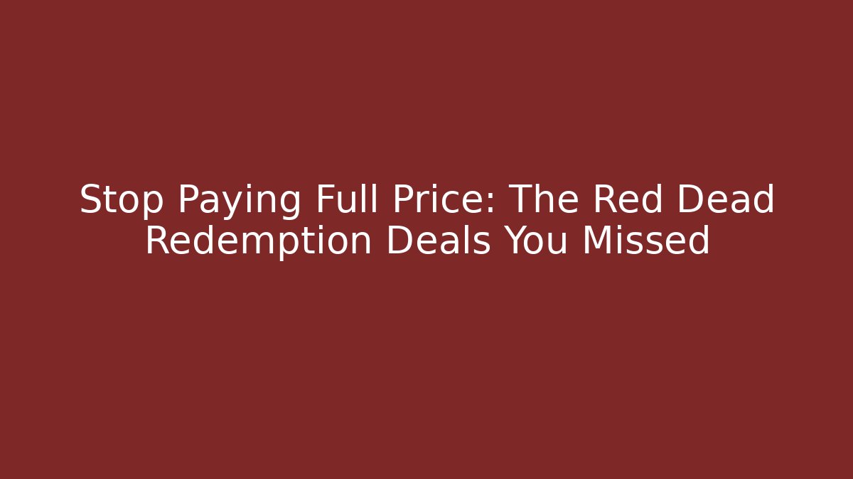 Stop Paying Full Price: The Red Dead Redemption Deals You Missed