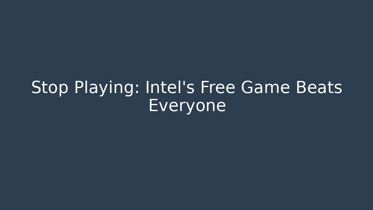 Stop Playing: Intel's Free Game Beats Everyone