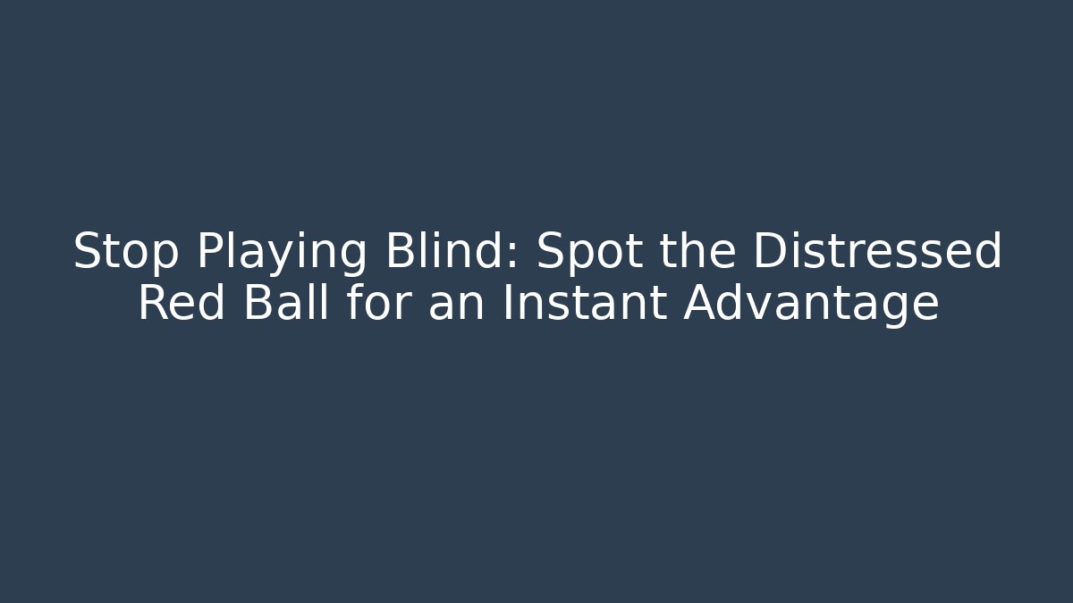 Stop Playing Blind: Spot the Distressed Red Ball for an Instant Advantage