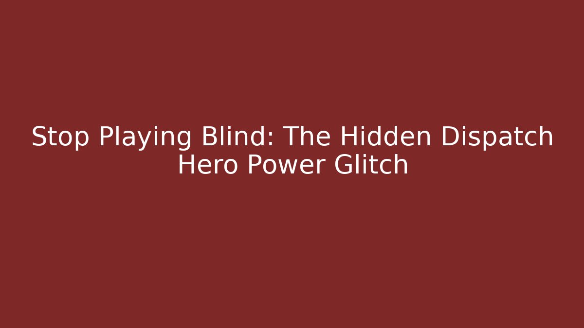 Stop Playing Blind: The Hidden Dispatch Hero Power Glitch - The Family Holidays