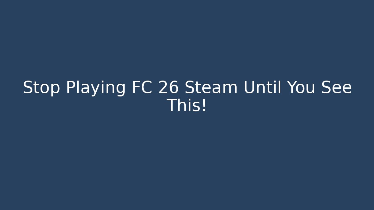 Stop Playing FC 26 Steam Until You See This!
