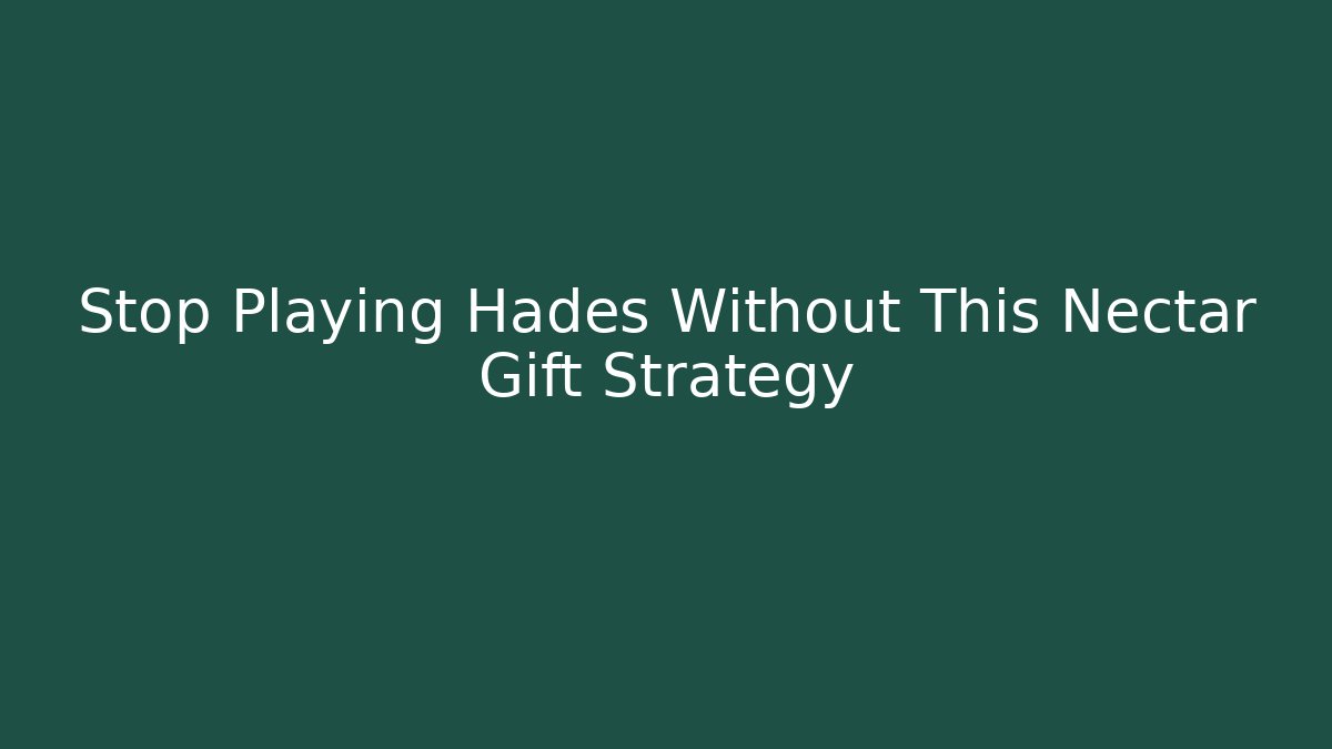 Stop Playing Hades Without This Nectar Gift Strategy
