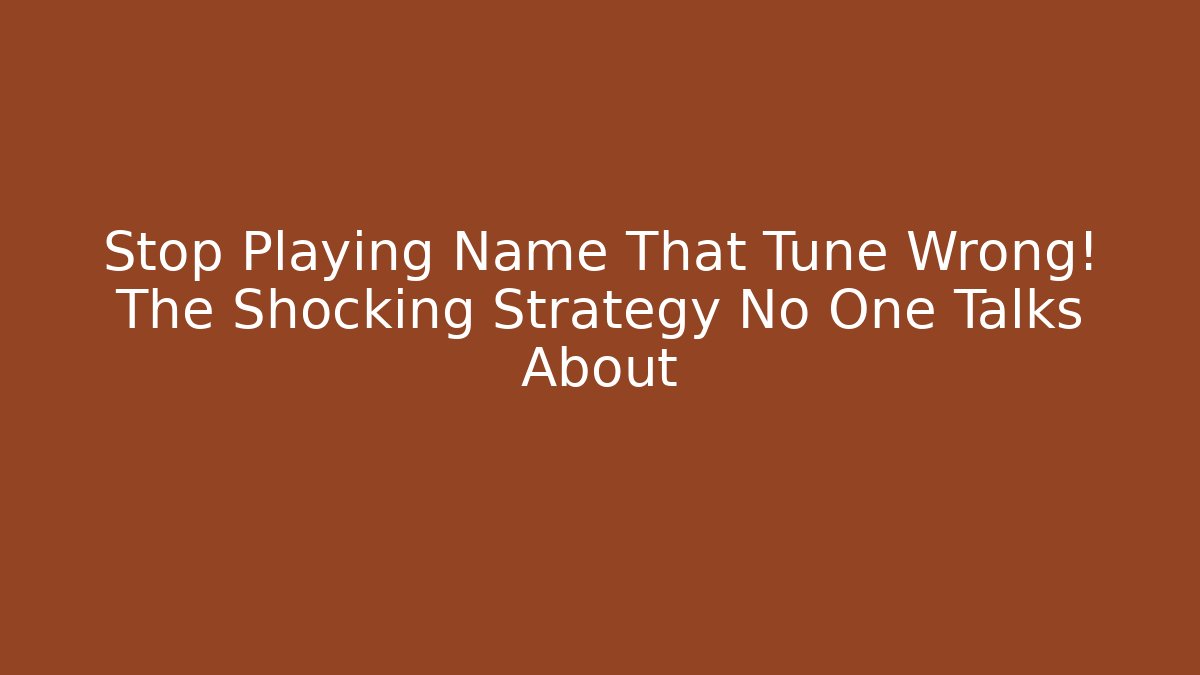 Stop Playing Name That Tune Wrong! The Shocking Strategy No One Talks About