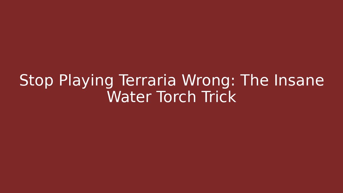 Stop Playing Terraria Wrong: The Insane Water Torch Trick