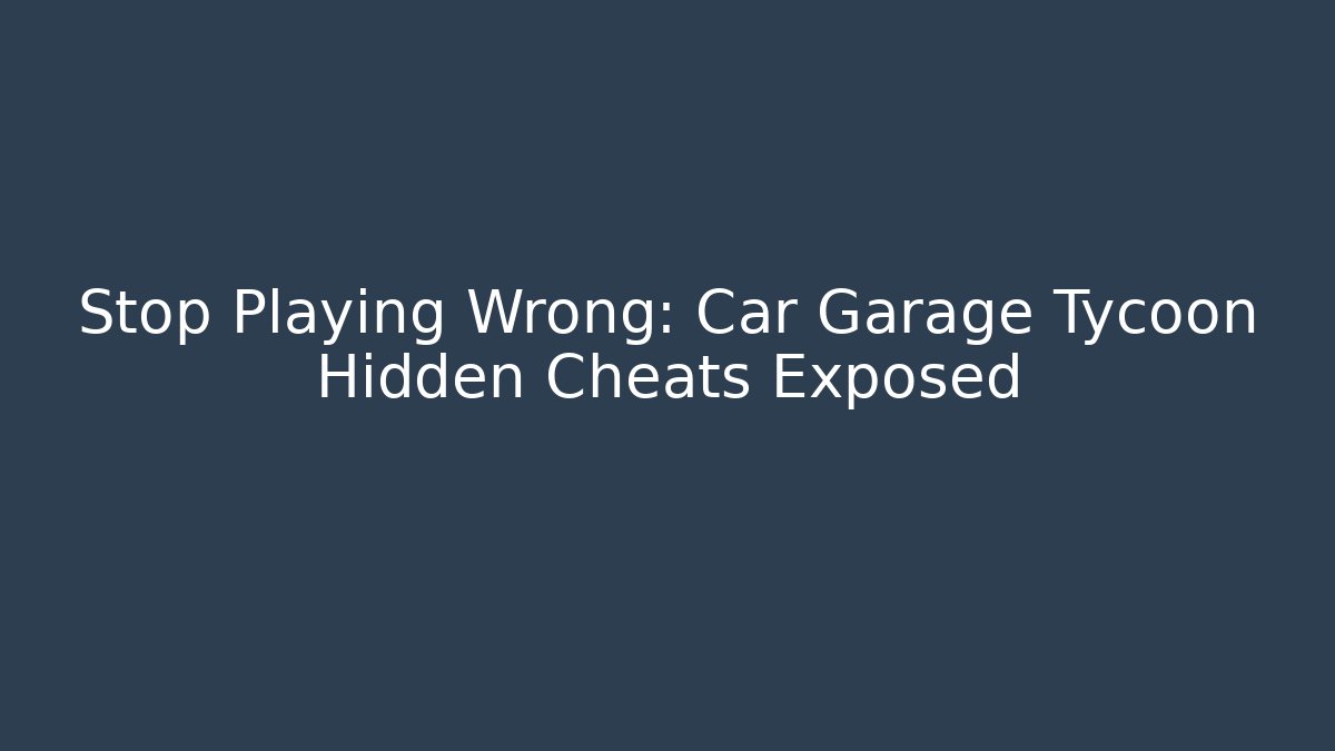 Stop Playing Wrong: Car Garage Tycoon Hidden Cheats Exposed