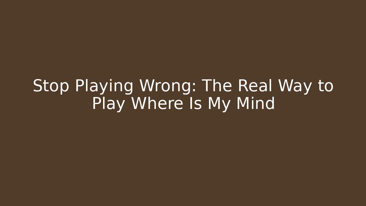Stop Playing Wrong: The Real Way to Play Where Is My Mind