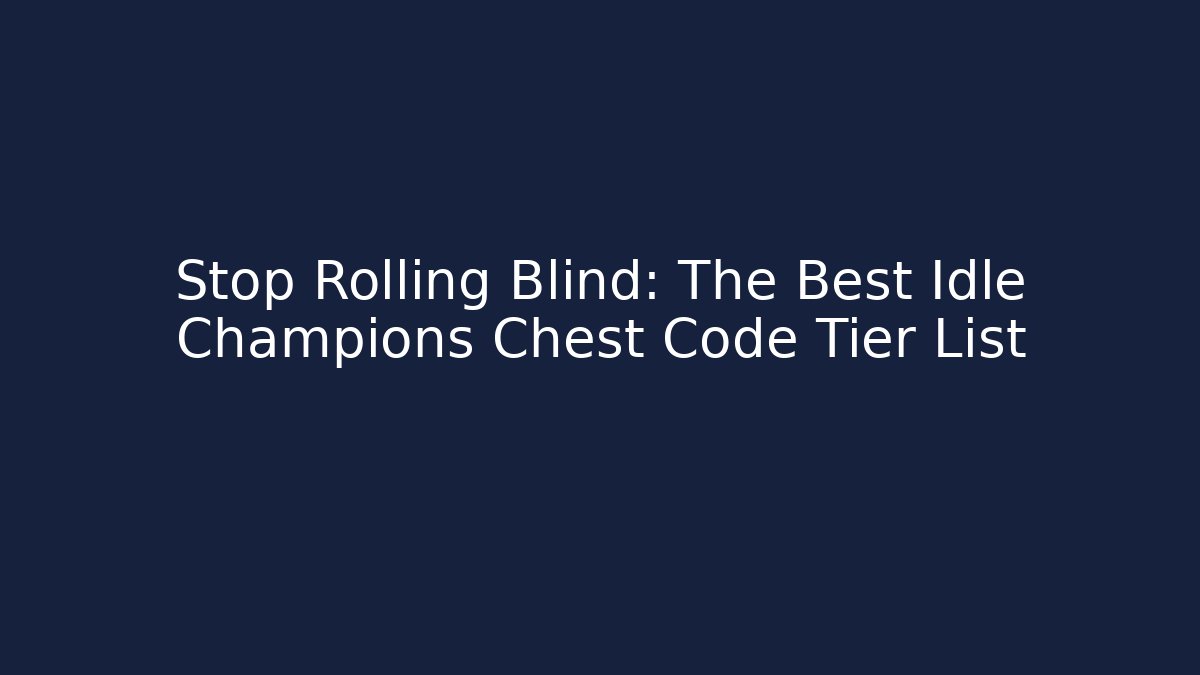 Stop Rolling Blind: The Best Idle Champions Chest Code Tier List