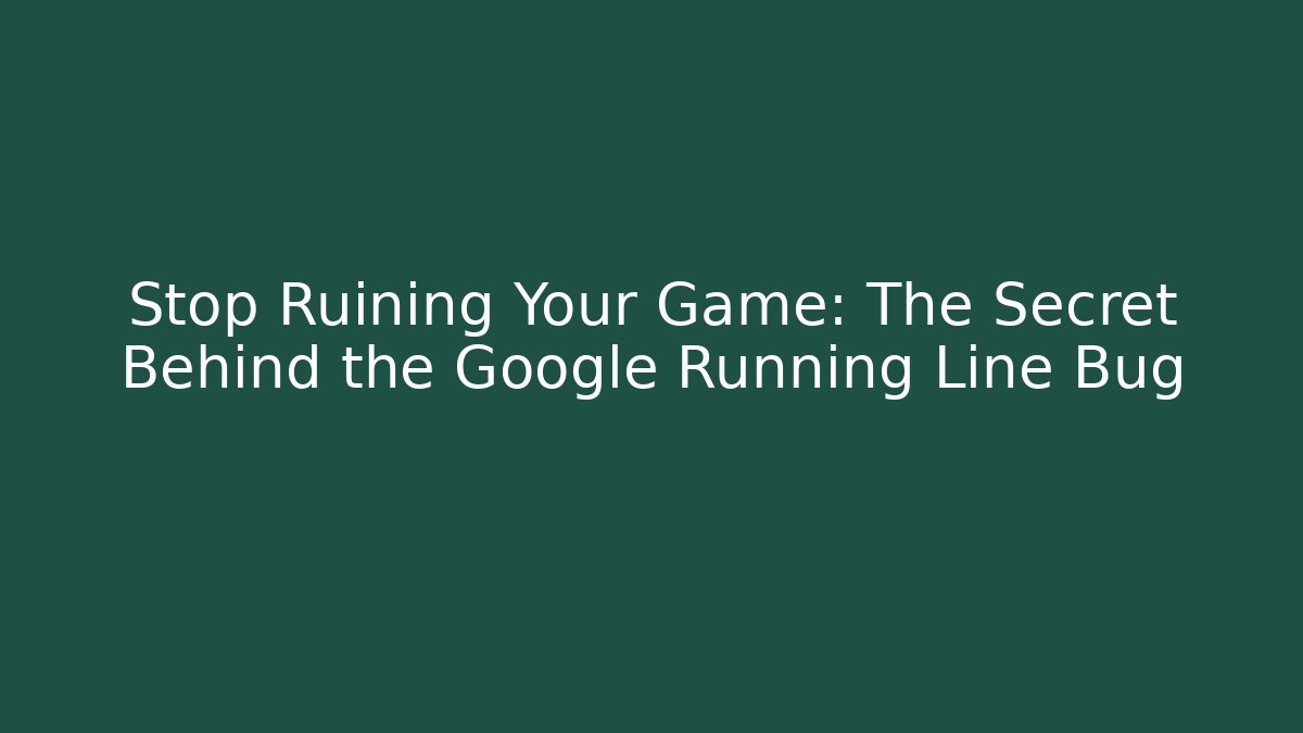 Stop Ruining Your Game: The Secret Behind the Google Running Line Bug - The Family Holidays