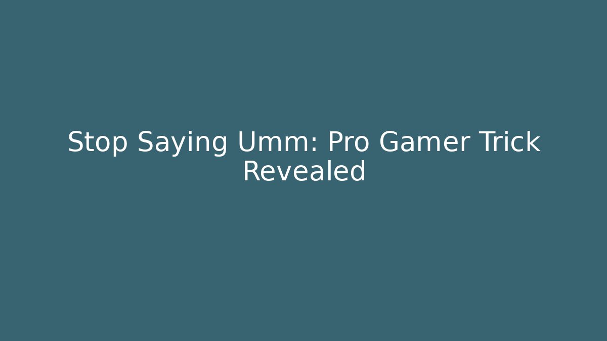 Stop Saying Umm: Pro Gamer Trick Revealed