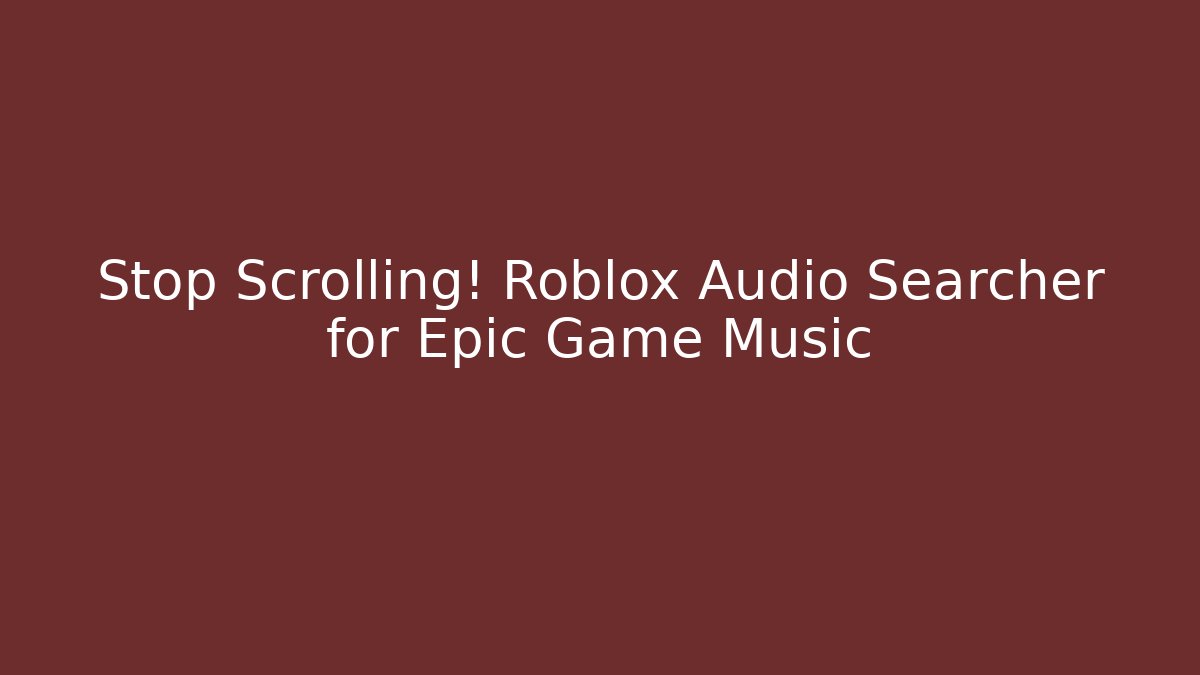 Stop Scrolling! Roblox Audio Searcher for Epic Game Music