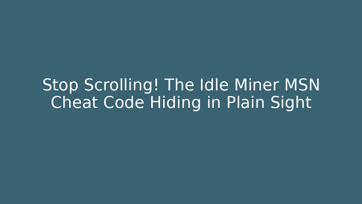 Stop Scrolling! The Idle Miner MSN Cheat Code Hiding in Plain Sight - The Family Holidays
