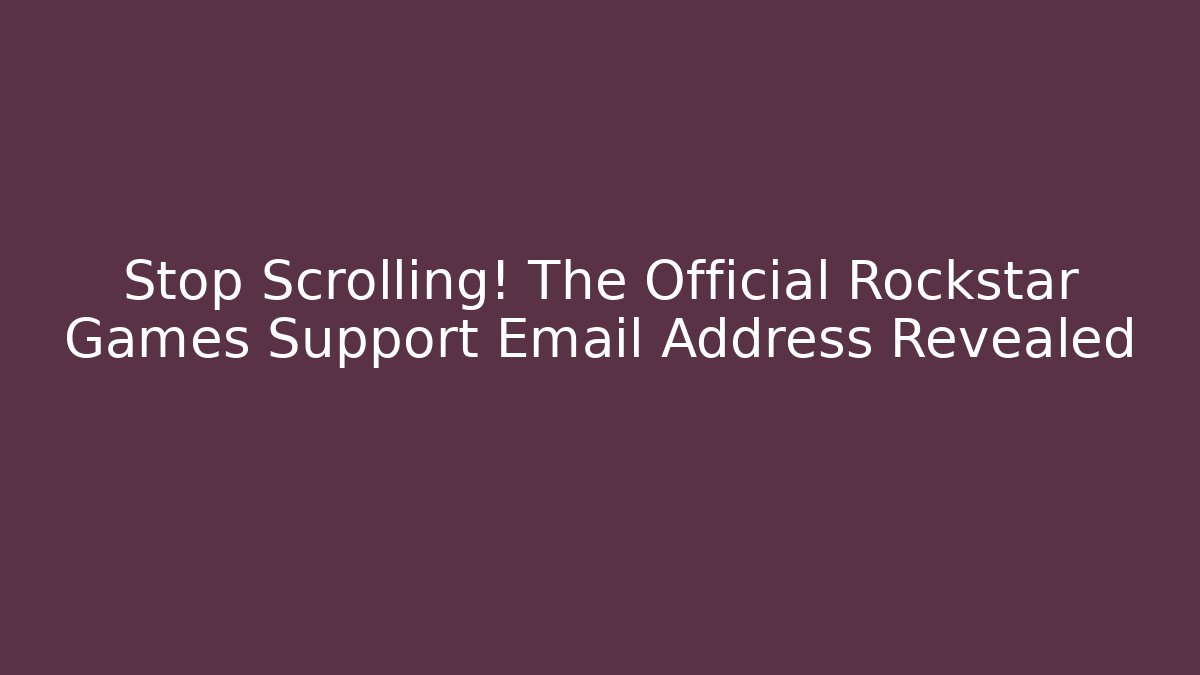 Stop Scrolling! The Official Rockstar Games Support Email Address Revealed - The Family Holidays