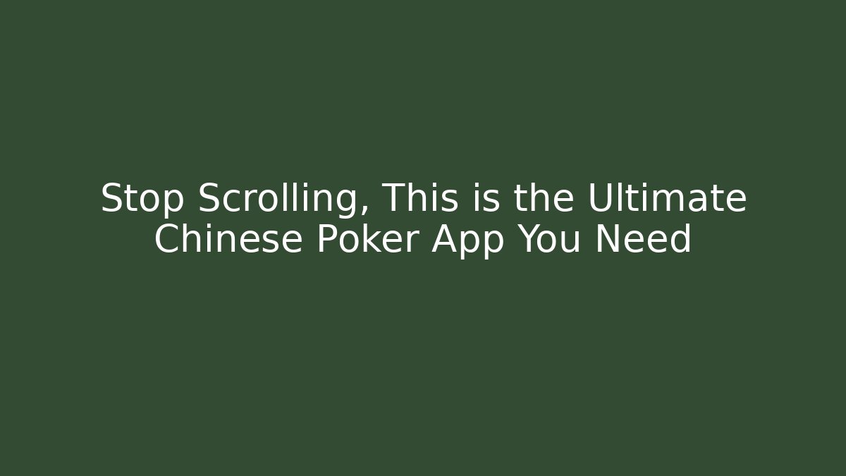 Stop Scrolling, This is the Ultimate Chinese Poker App You Need