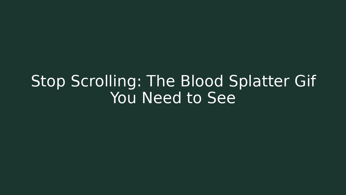 Stop Scrolling: The Blood Splatter Gif You Need to See