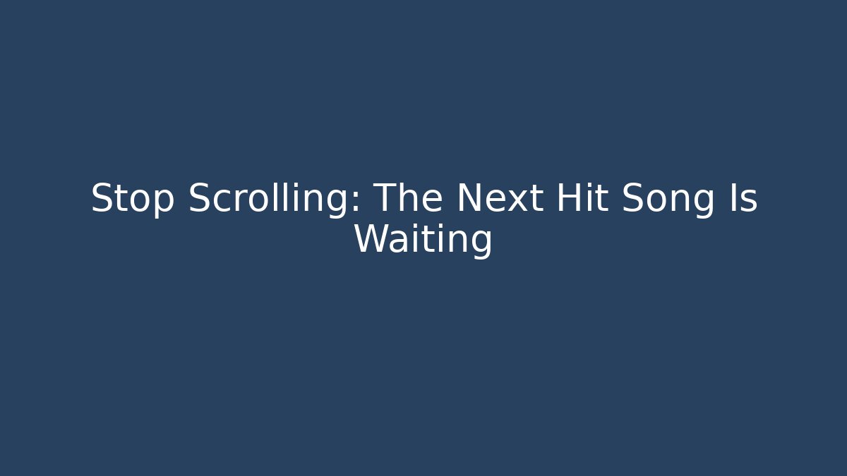Stop Scrolling: The Next Hit Song Is Waiting