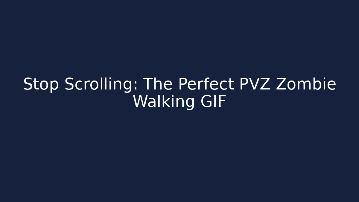 Stop Scrolling: The Perfect PVZ Zombie Walking GIF - The Family Holidays