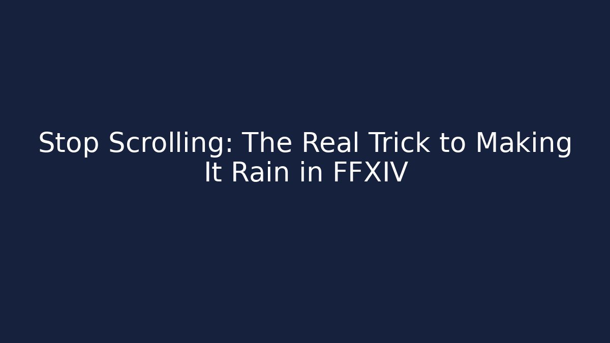 Stop Scrolling: The Real Trick to Making It Rain in FFXIV